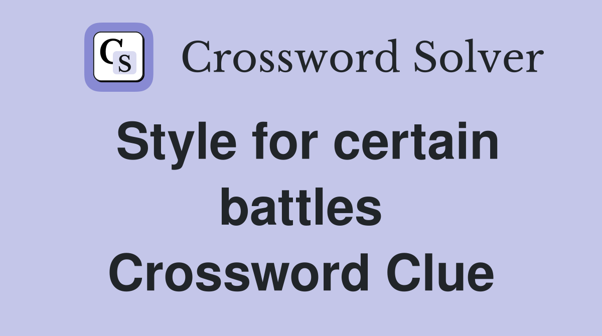 Style for certain battles Crossword Clue