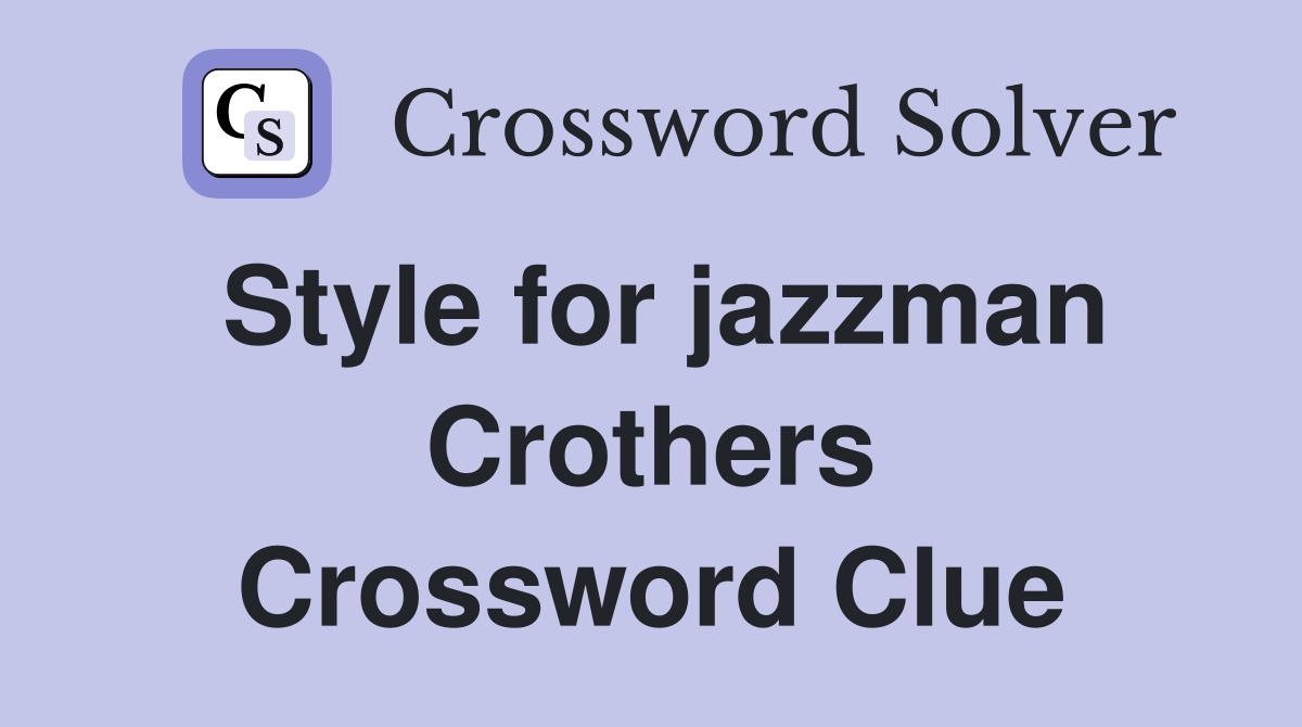 Style for jazzman Crothers Crossword Clue