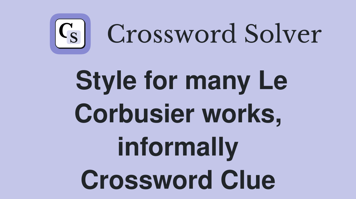 Style for many Le Corbusier works, informally Crossword Clue