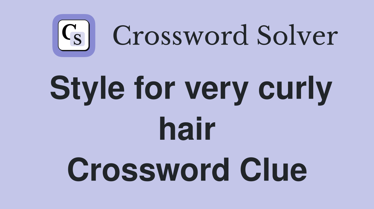 Style for very curly hair Crossword Clue