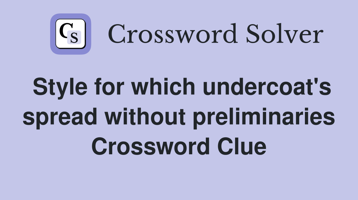 Style for which undercoat's spread without preliminaries Crossword Clue