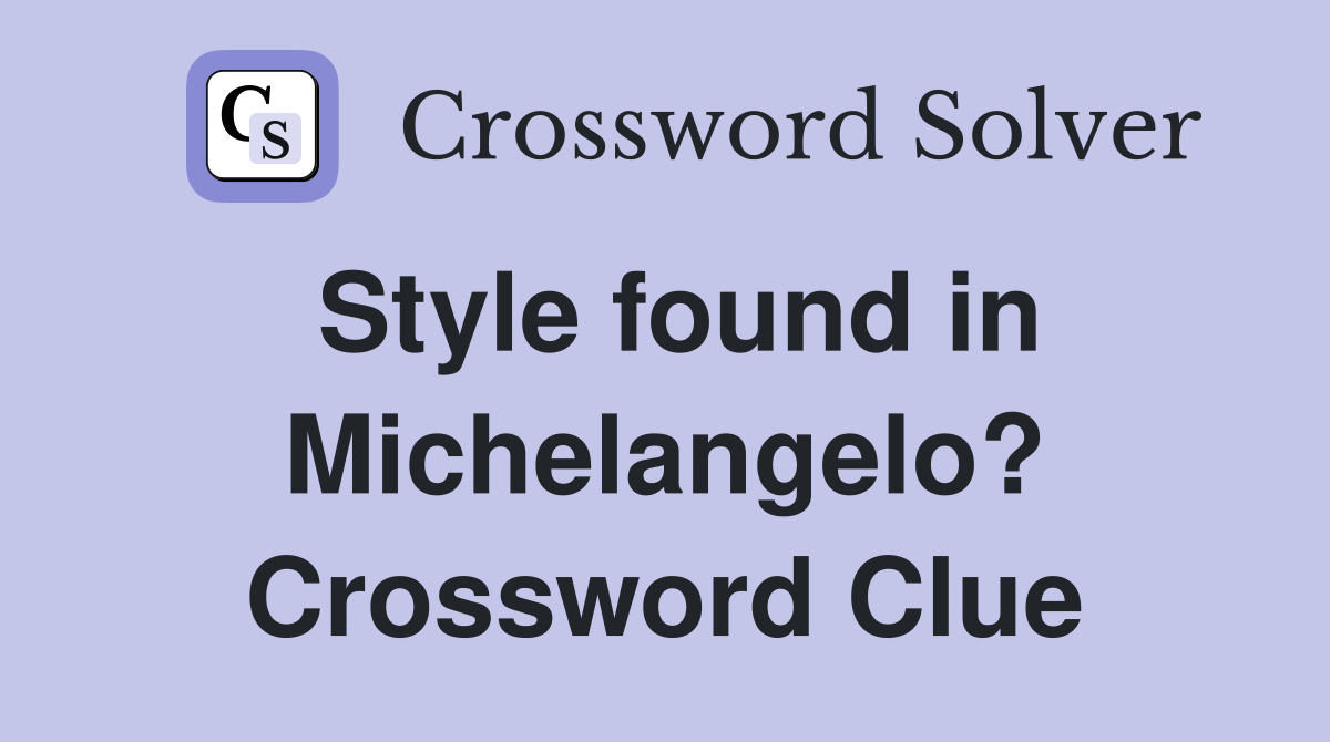 Style found in Michelangelo? Crossword Clue