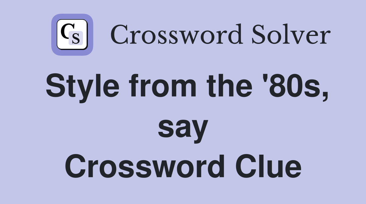 Style from the '80s, say Crossword Clue