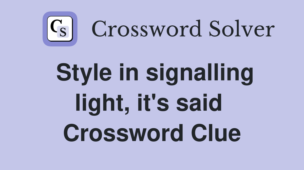 Style in signalling light, it's said  Crossword Clue