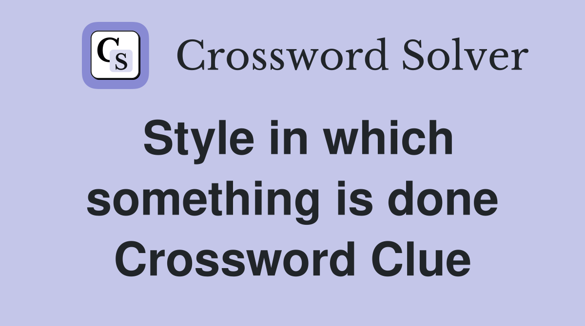 Style in which something is done Crossword Clue