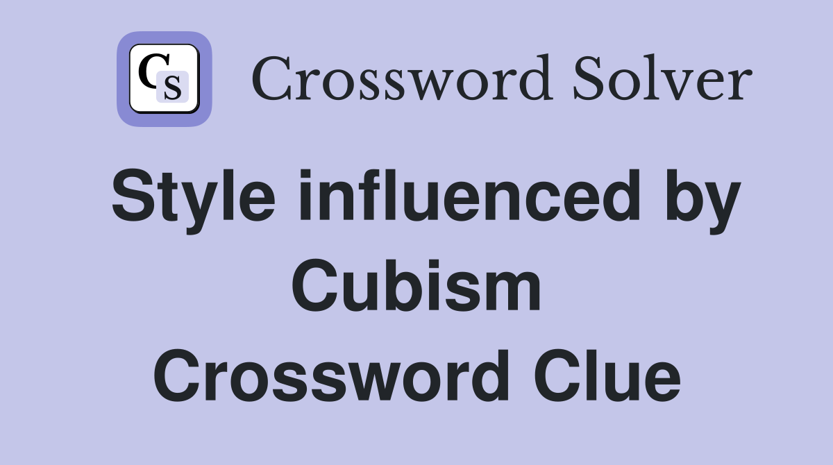 Style influenced by Cubism Crossword Clue