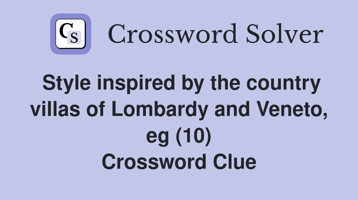 Style inspired by the country villas of Lombardy and Veneto, eg (10) Crossword Clue