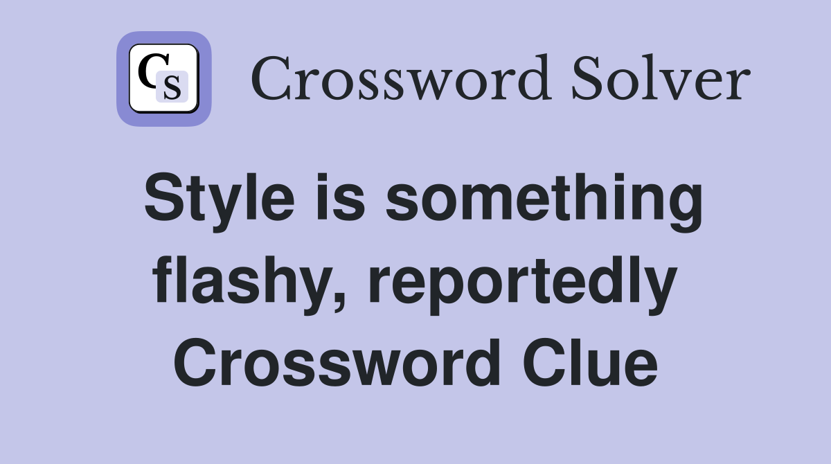 Style is something flashy, reportedly Crossword Clue