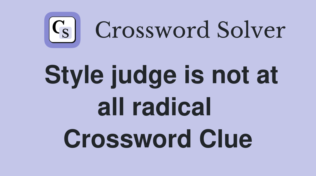 Style judge is not at all radical  Crossword Clue