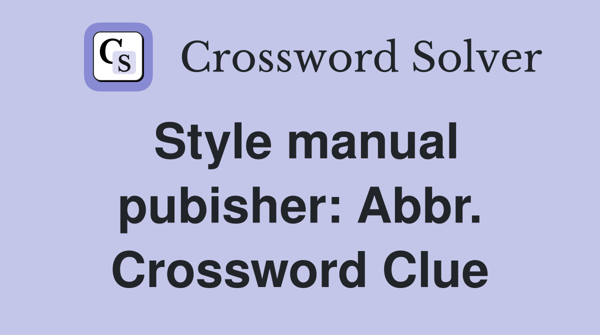 Style manual pubisher: Abbr. Crossword Clue