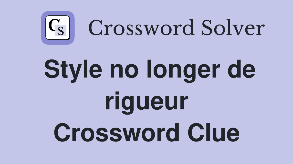 Style no longer de rigueur Crossword Clue