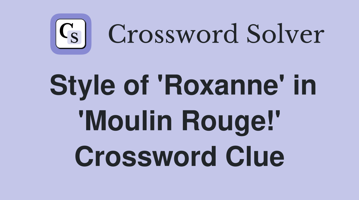 Style of 'Roxanne' in 'Moulin Rouge!' Crossword Clue