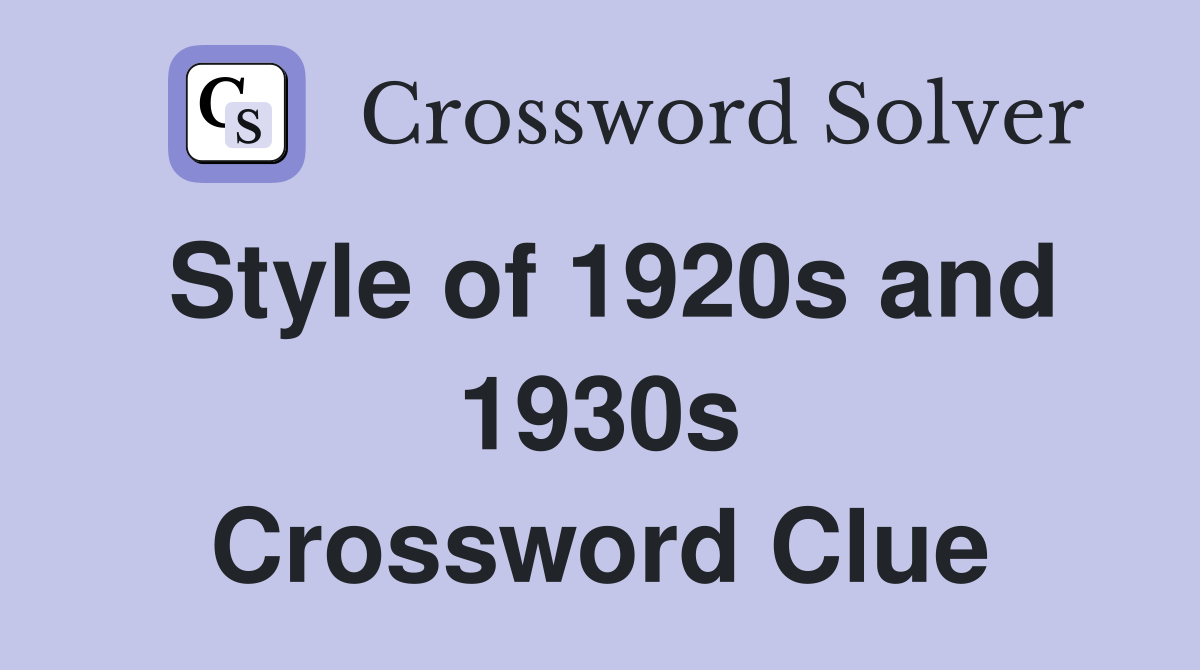 Style of 1920s and 1930s Crossword Clue
