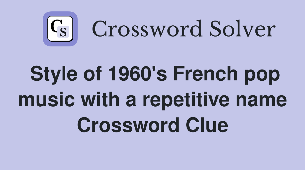 Style of 1960's French pop music with a repetitive name Crossword Clue