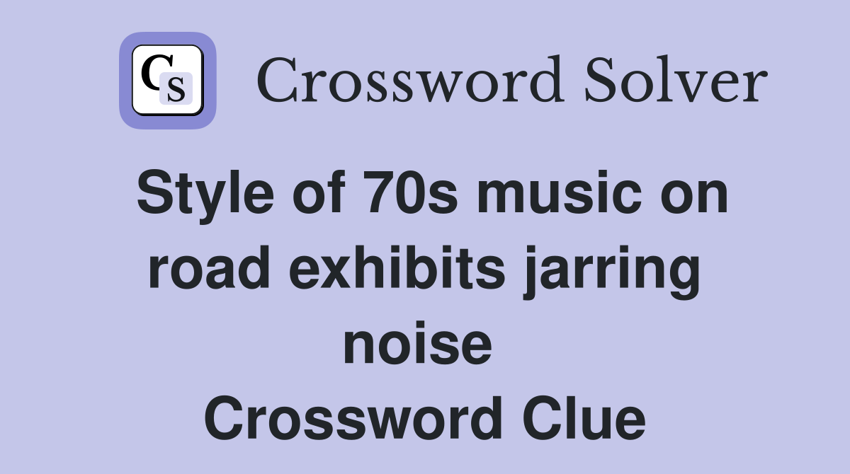 Style of 70s music on road exhibits jarring noise  Crossword Clue