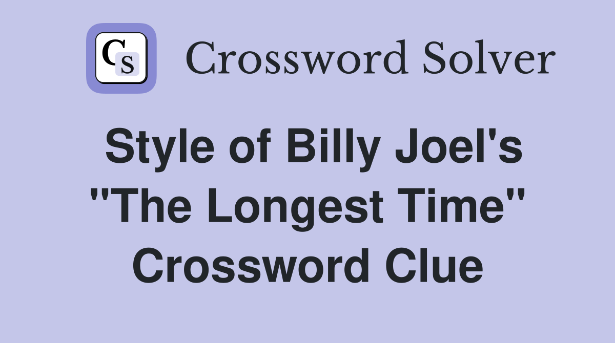 Style of Billy Joel's "The Longest Time" Crossword Clue