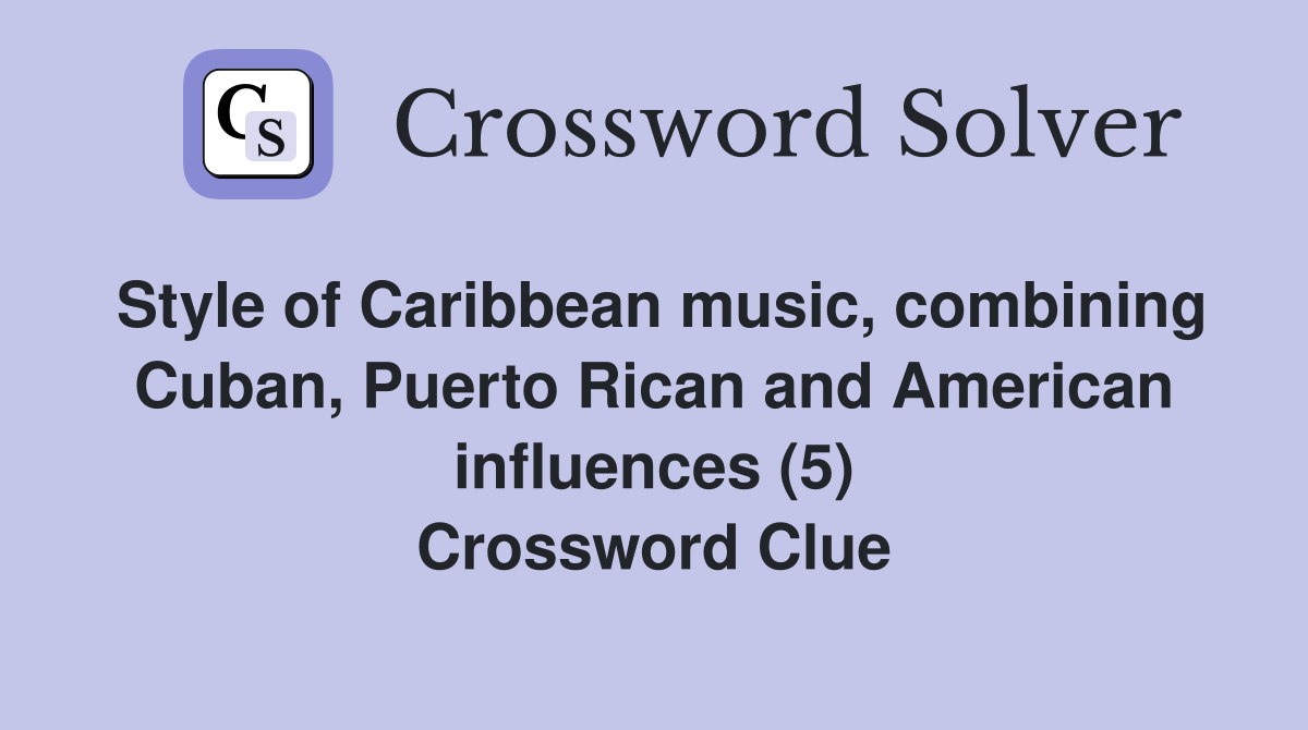 Style of Caribbean music, combining Cuban, Puerto Rican and American influences (5) Crossword Clue