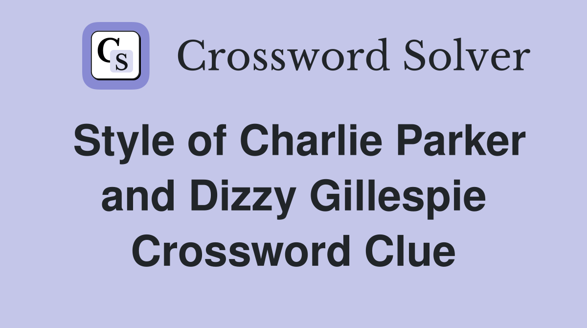Style of Charlie Parker and Dizzy Gillespie Crossword Clue