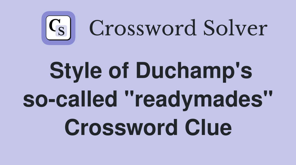 Style of Duchamp's so-called "readymades" Crossword Clue