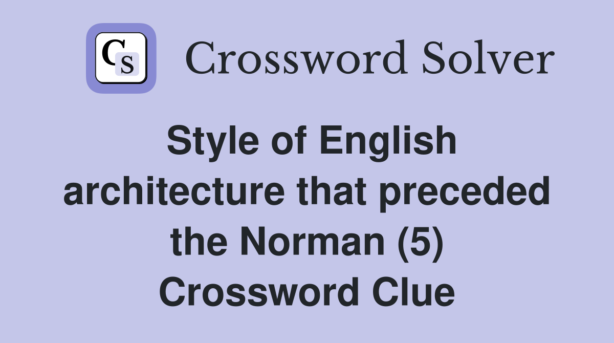 Style of English architecture that preceded the Norman (5) Crossword Clue