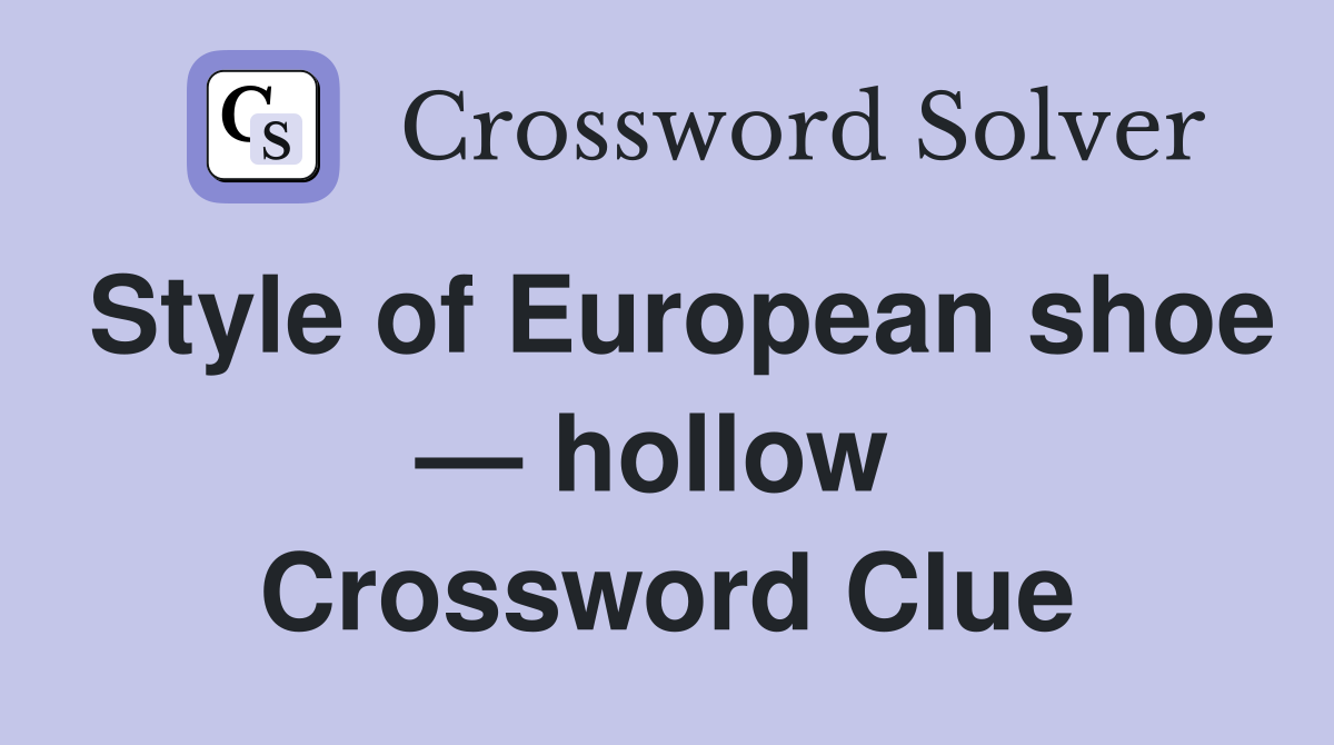 Style of European shoe — hollow  Crossword Clue