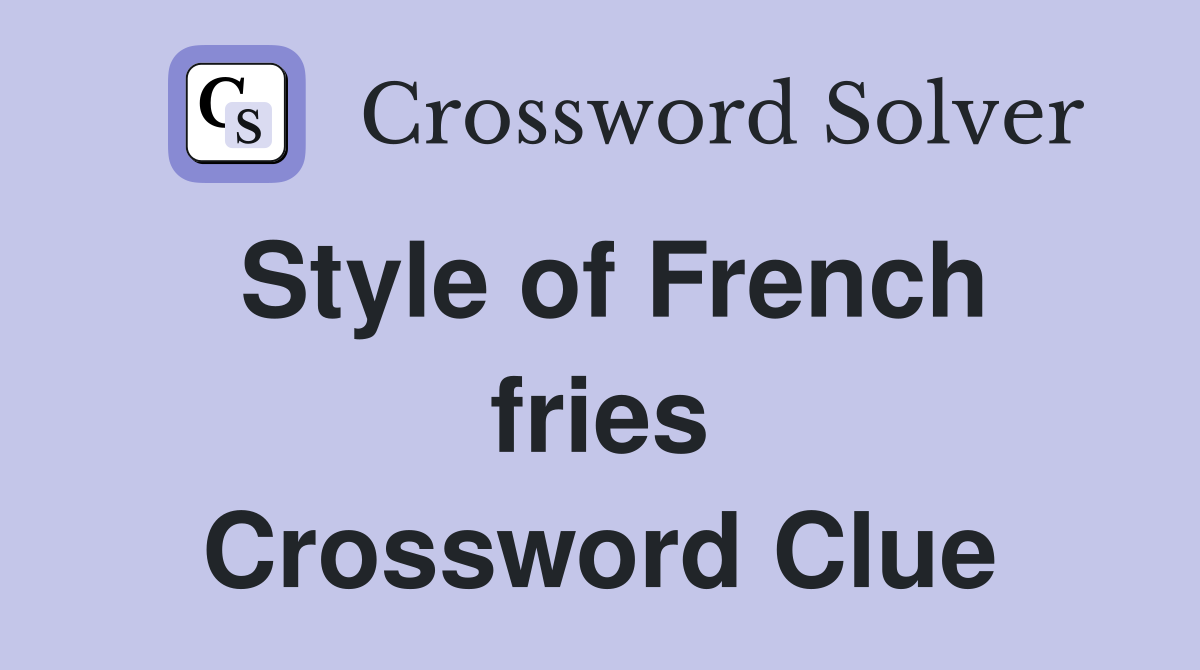 Style of French fries Crossword Clue