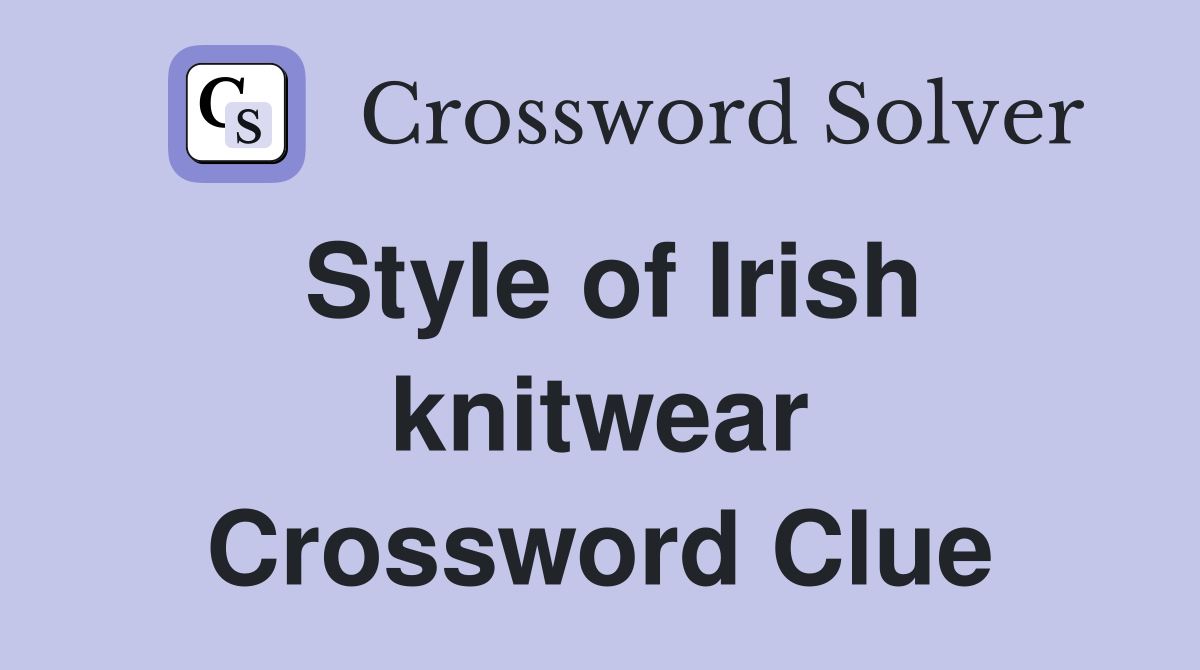 Style of Irish knitwear Crossword Clue