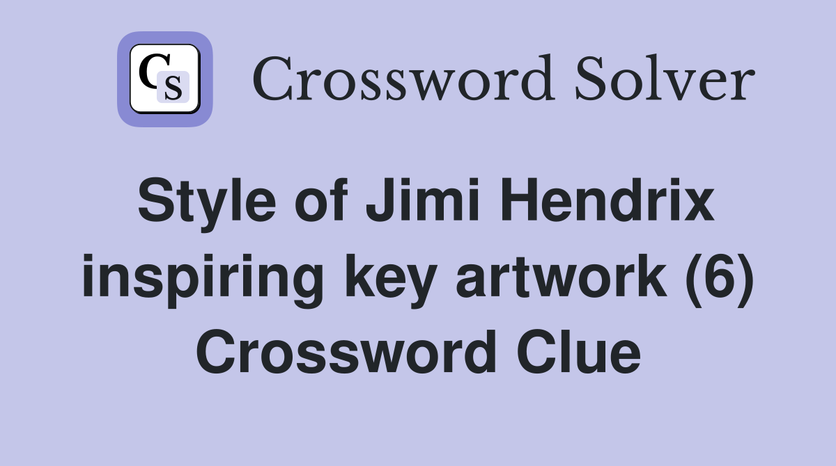 Style of Jimi Hendrix inspiring key artwork (6) Crossword Clue