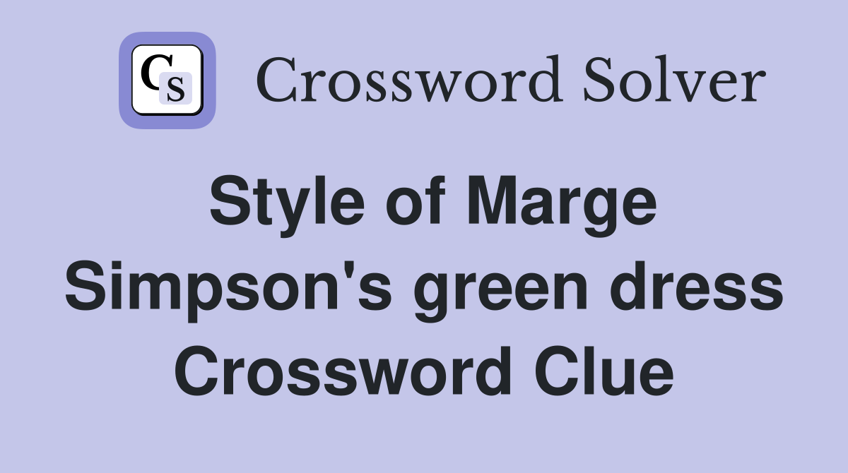 Style of Marge Simpson's green dress Crossword Clue