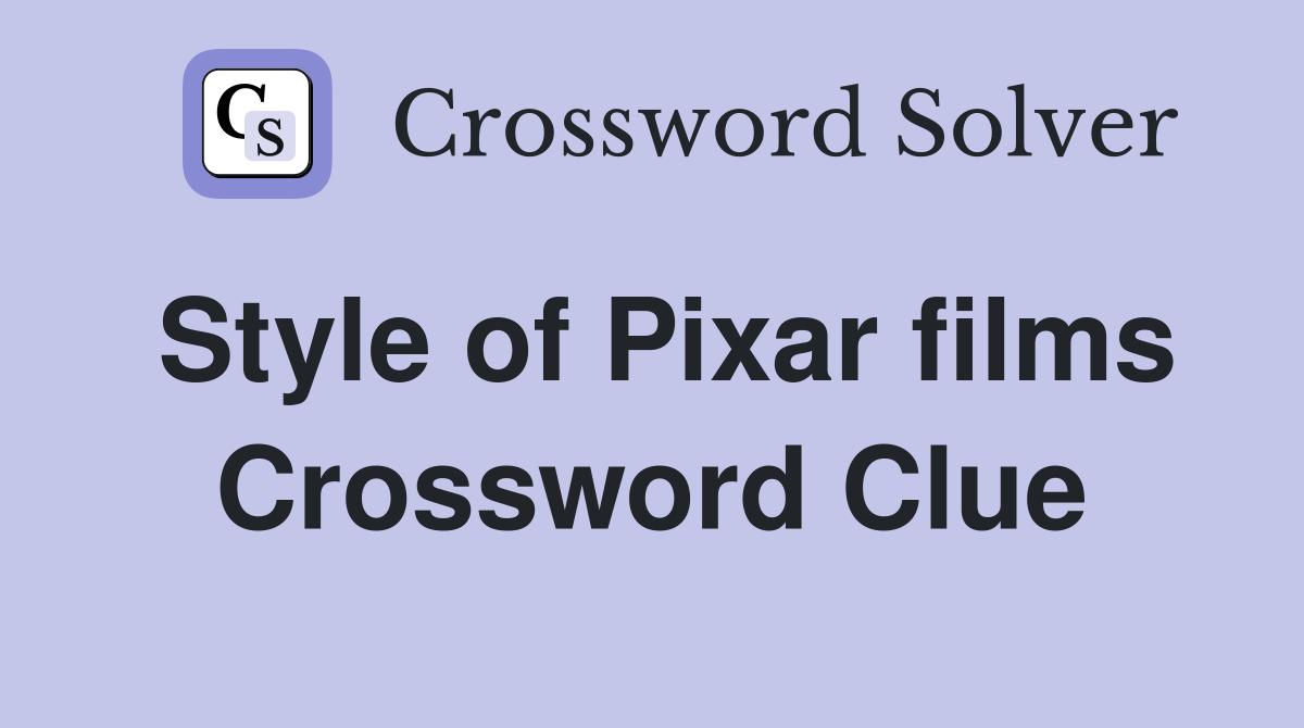Style of Pixar films Crossword Clue