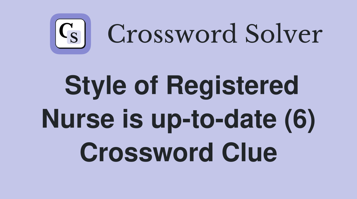 Style of Registered Nurse is up-to-date (6) Crossword Clue