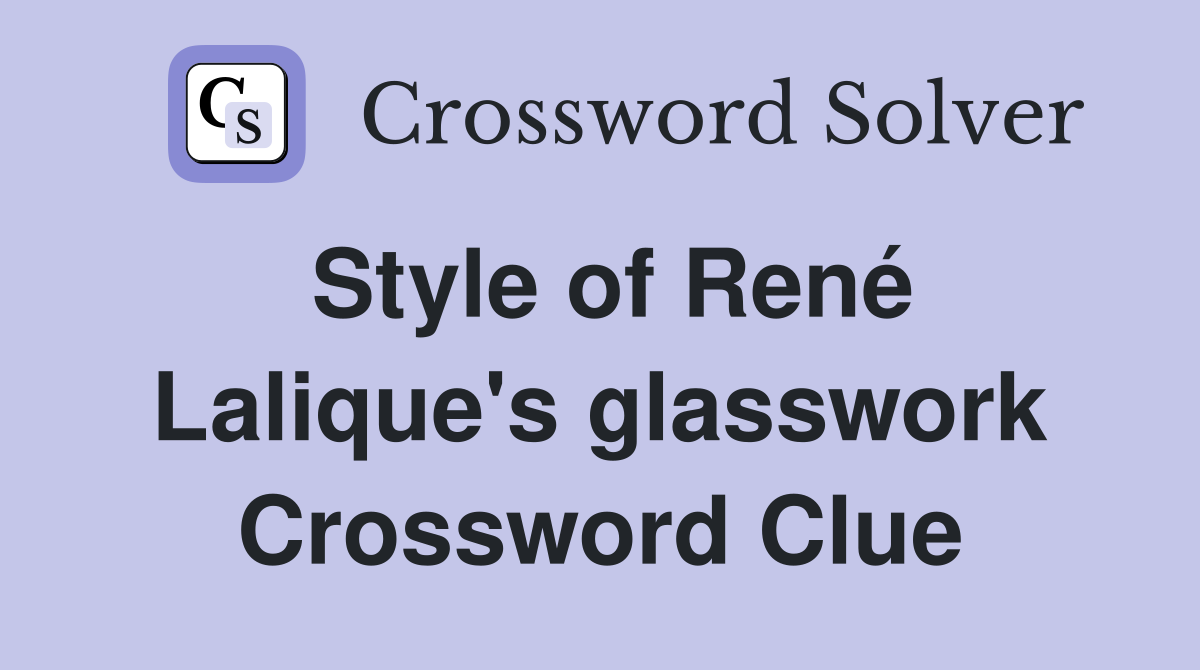 Style of René Lalique's glasswork Crossword Clue