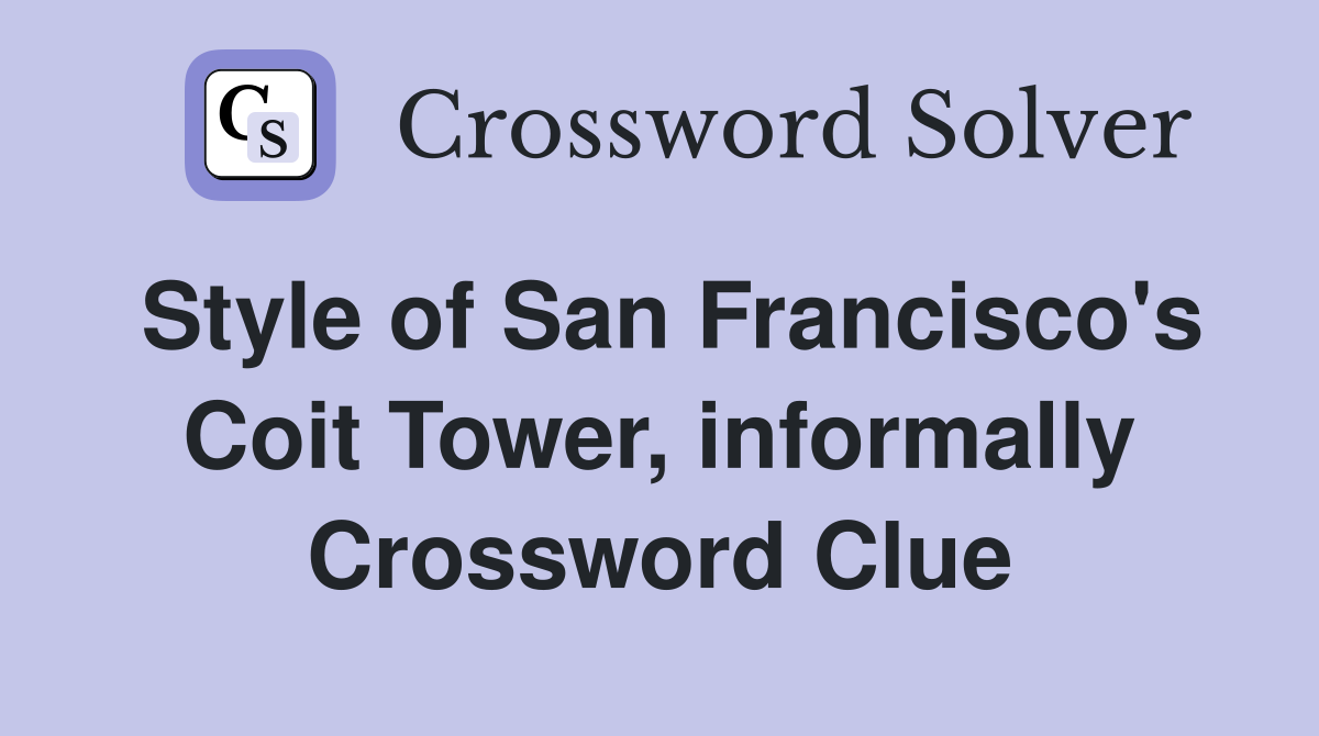 Style of San Francisco's Coit Tower, informally Crossword Clue