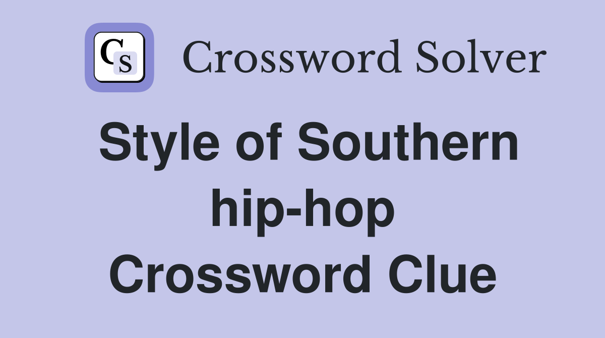Style of Southern hip-hop Crossword Clue