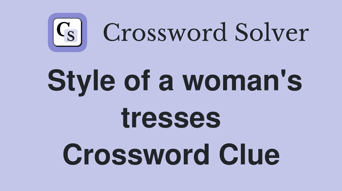 Style of a woman's tresses Crossword Clue