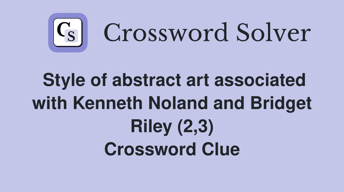 Style of abstract art associated with Kenneth Noland and Bridget Riley (2,3) Crossword Clue