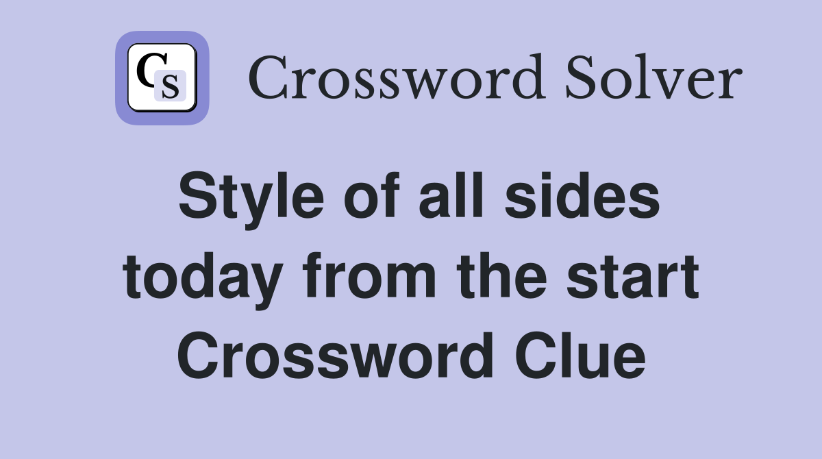 Style of all sides today from the start Crossword Clue