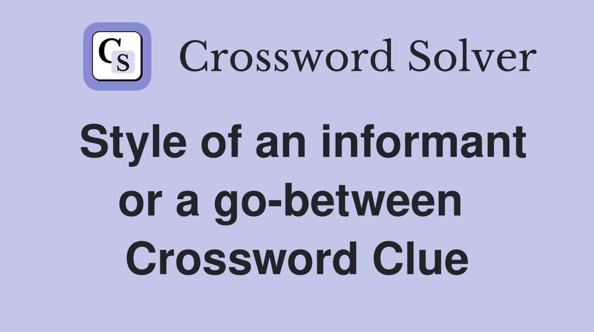 Style of an informant or a go-between  Crossword Clue