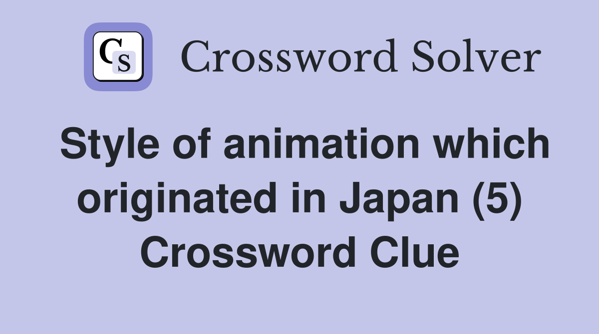 Style of animation which originated in Japan (5) Crossword Clue