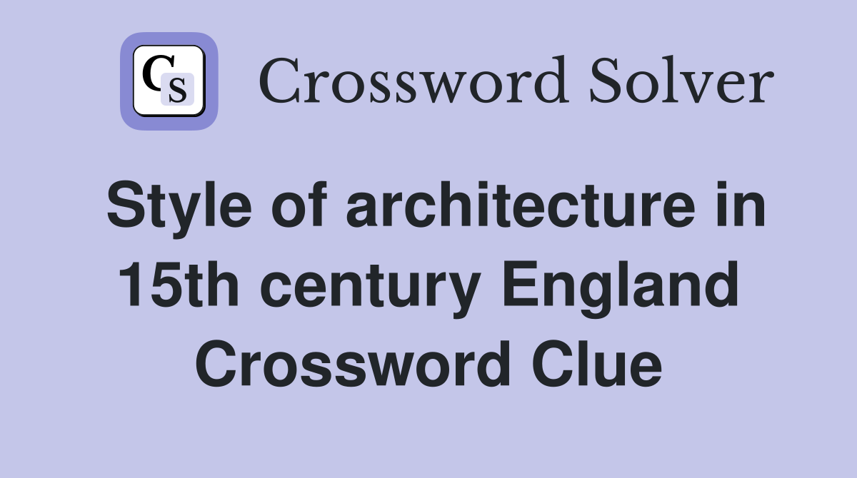 Style of architecture in 15th century England Crossword Clue