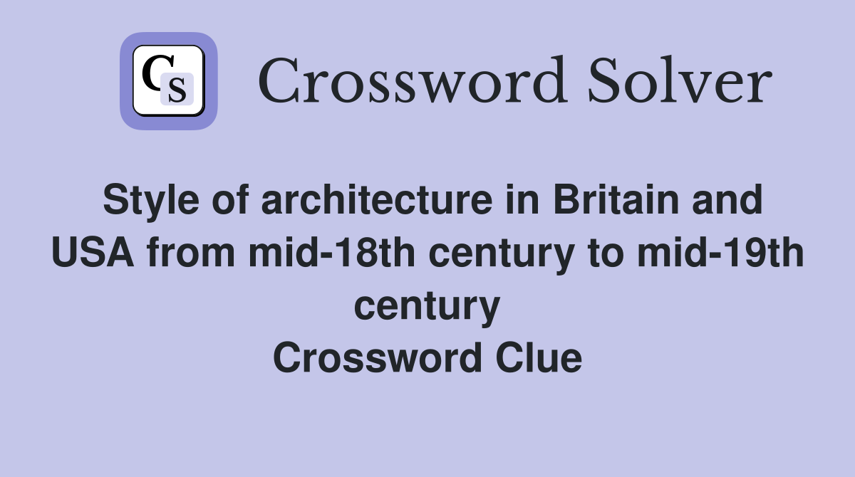 Style of architecture in Britain and USA from mid-18th century to mid-19th century Crossword Clue