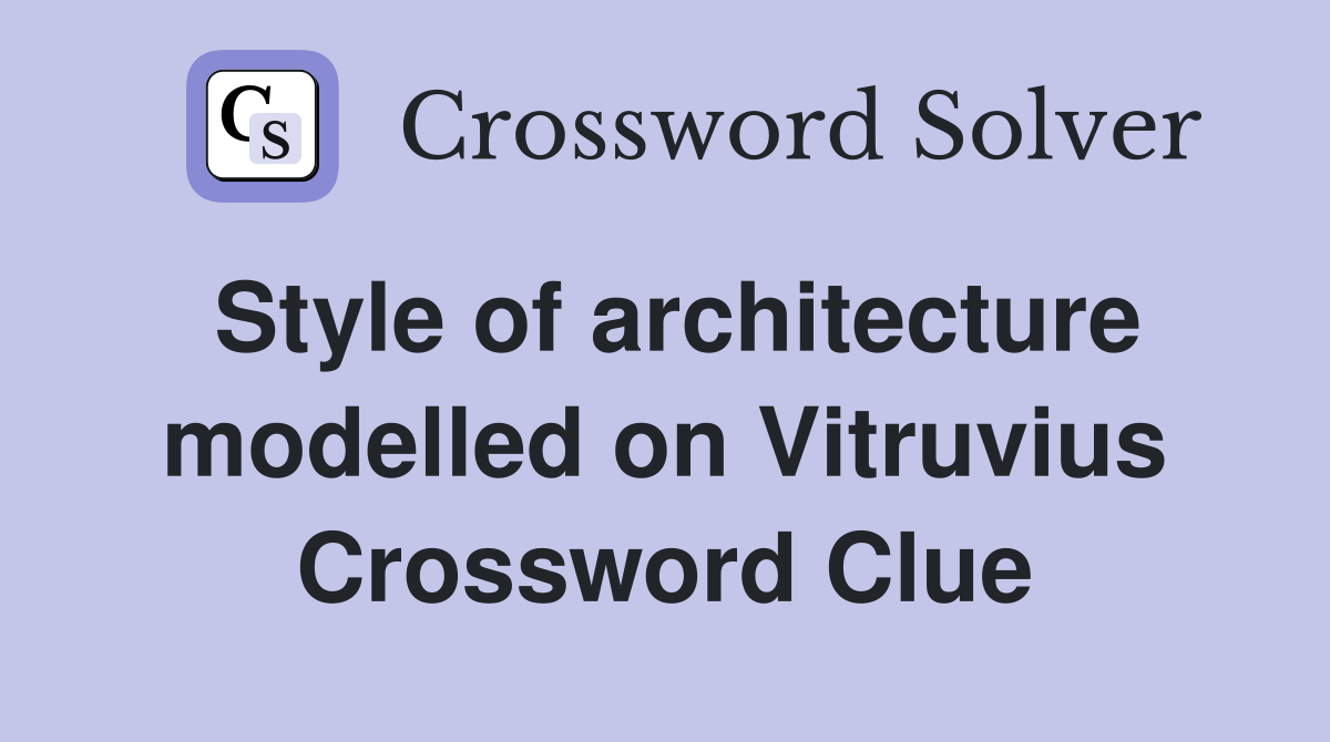 Style of architecture modelled on Vitruvius Crossword Clue