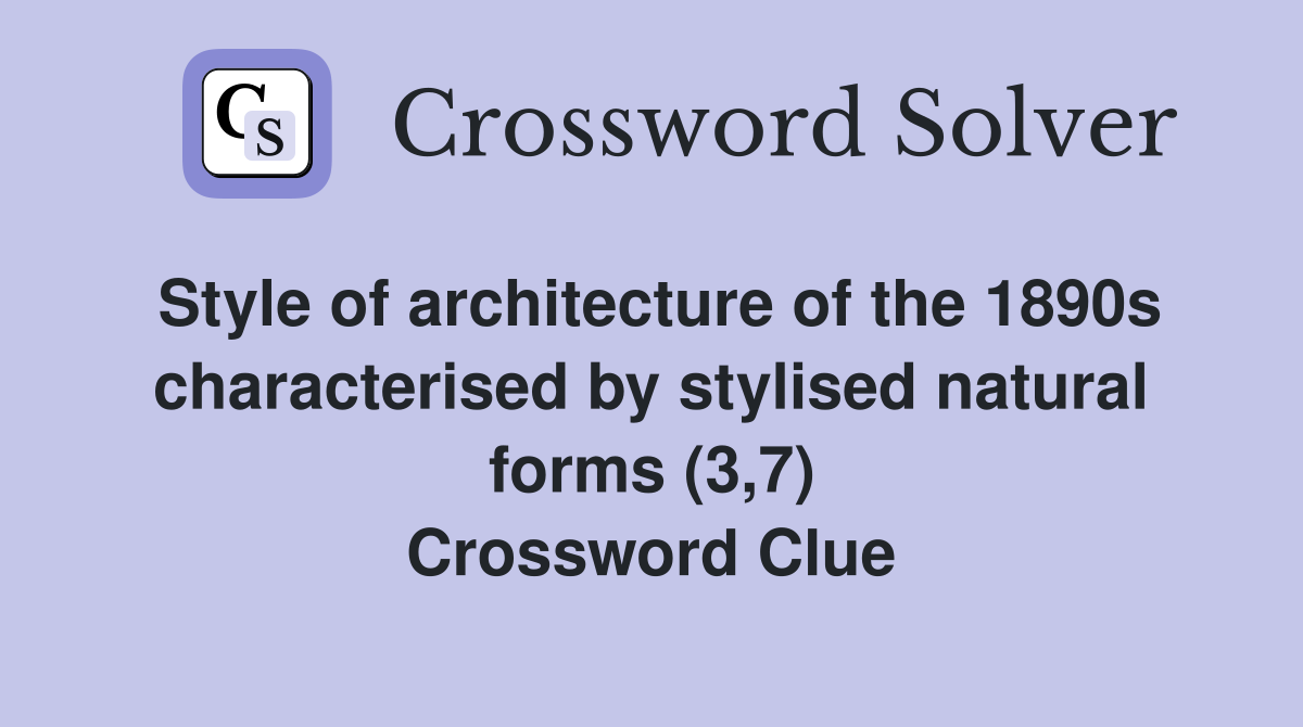 Style of architecture of the 1890s characterised by stylised natural forms (3,7) Crossword Clue