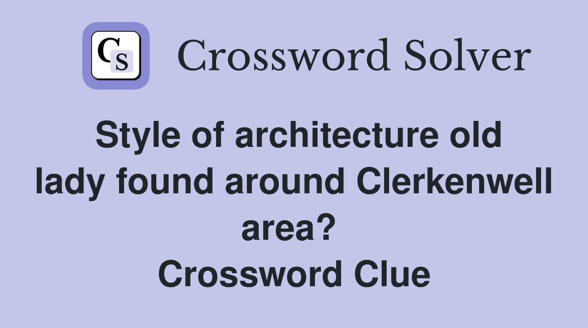 Style of architecture old lady found around Clerkenwell area?  Crossword Clue