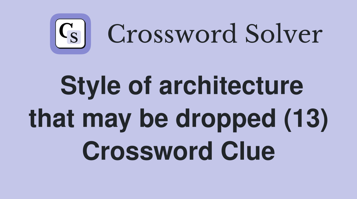 Style of architecture that may be dropped (13) Crossword Clue