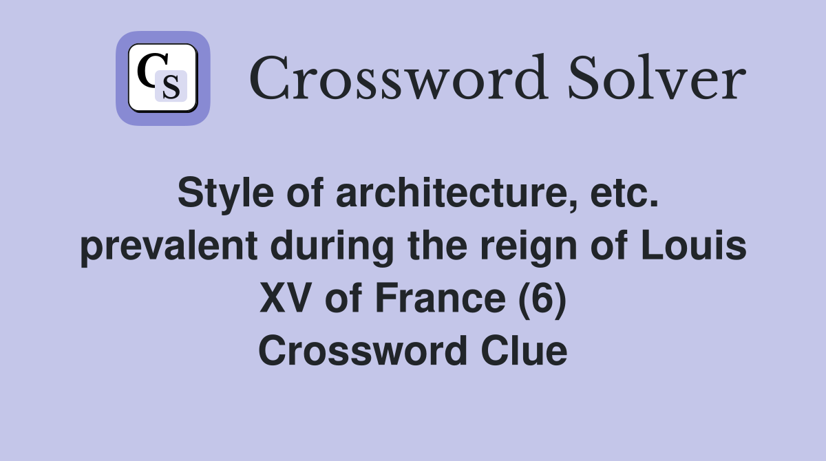 Style of architecture, etc. prevalent during the reign of Louis XV of France (6) Crossword Clue