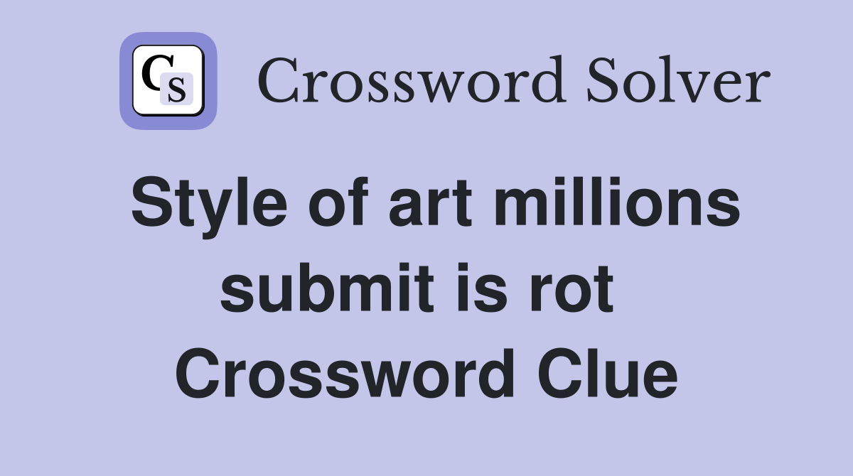 Style of art millions submit is rot  Crossword Clue