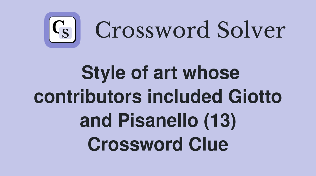 Style of art whose contributors included Giotto and Pisanello (13) Crossword Clue