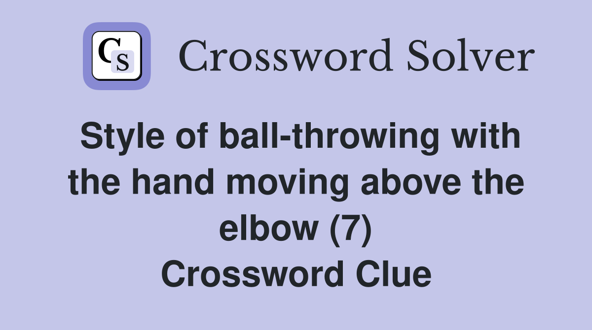 Style of ball-throwing with the hand moving above the elbow (7) Crossword Clue