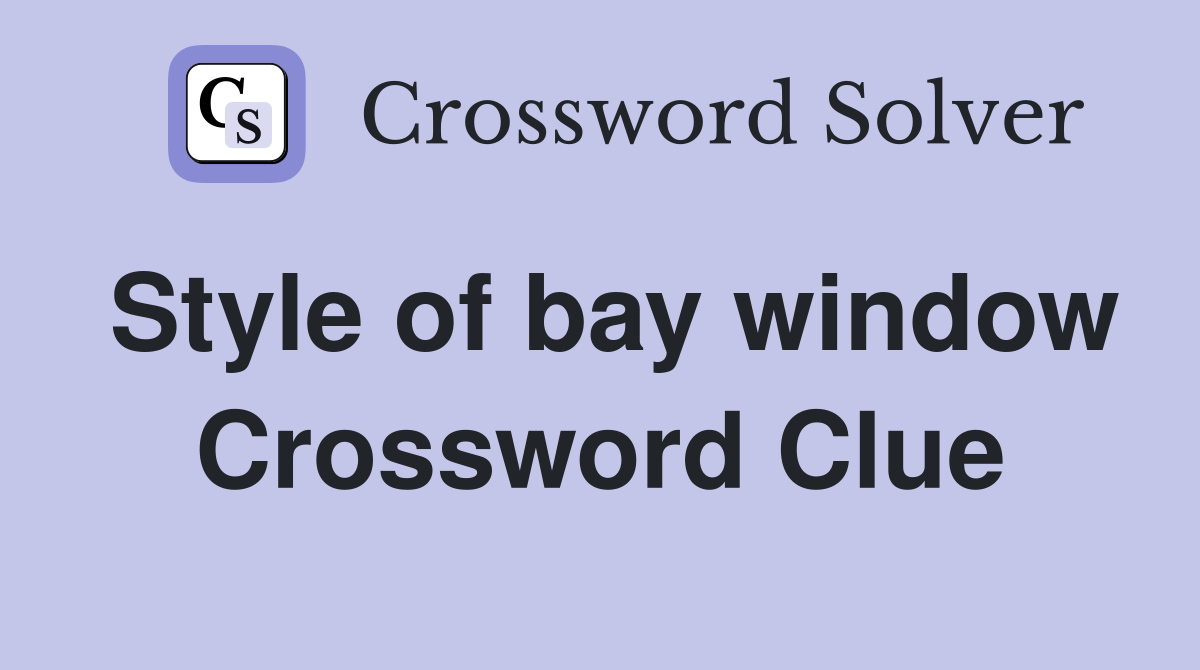 Style of bay window Crossword Clue